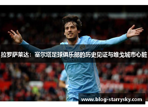 拉罗萨莱达：塞尔塔足球俱乐部的历史见证与维戈城市心脏