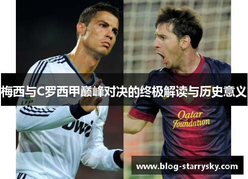 梅西与C罗西甲巅峰对决的终极解读与历史意义
