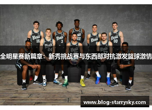 全明星赛新篇章：新秀挑战赛与东西部对抗激发篮球激情