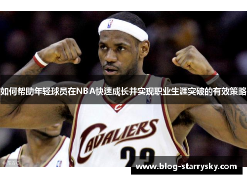 如何帮助年轻球员在NBA快速成长并实现职业生涯突破的有效策略