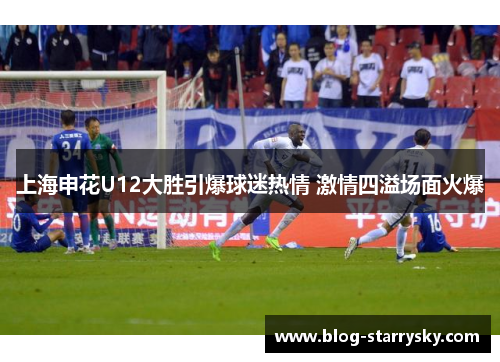 上海申花U12大胜引爆球迷热情 激情四溢场面火爆