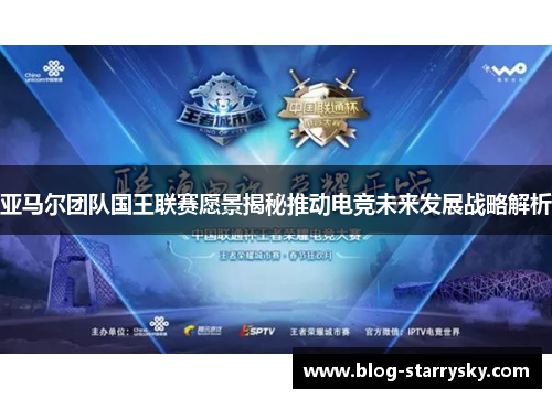 亚马尔团队国王联赛愿景揭秘推动电竞未来发展战略解析