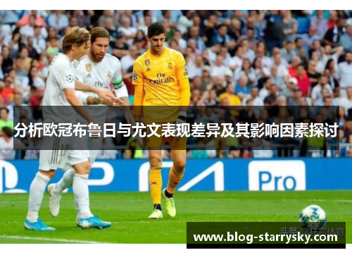 分析欧冠布鲁日与尤文表现差异及其影响因素探讨