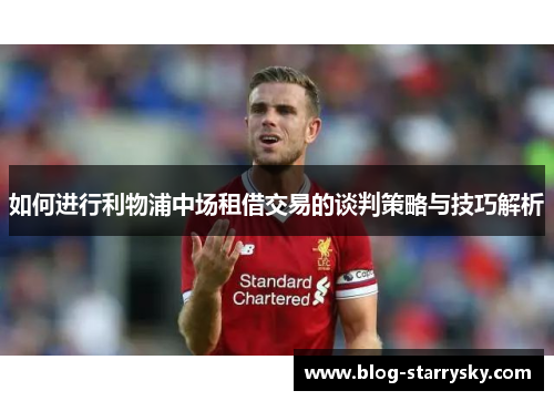如何进行利物浦中场租借交易的谈判策略与技巧解析