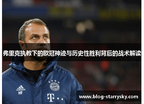 弗里克执教下的欧冠神迹与历史性胜利背后的战术解读
