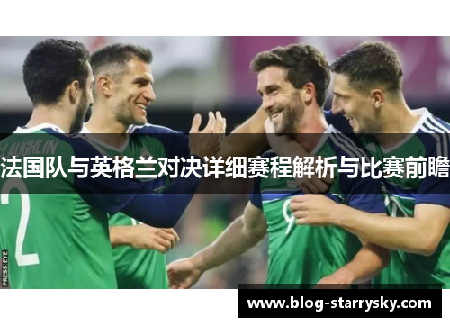 法国队与英格兰对决详细赛程解析与比赛前瞻