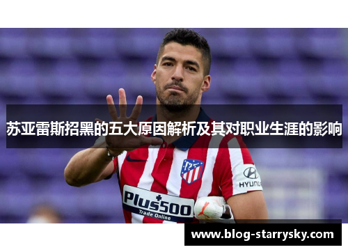 苏亚雷斯招黑的五大原因解析及其对职业生涯的影响